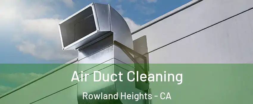  Air Duct Cleaning Rowland Heights - CA