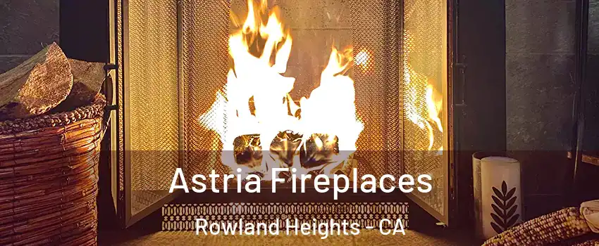  Astria Fireplaces Rowland Heights - CA