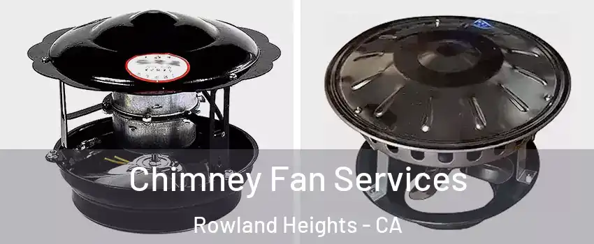  Chimney Fan Services Rowland Heights - CA