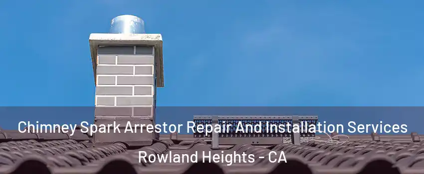  Chimney Spark Arrestor Repair And Installation Services Rowland Heights - CA