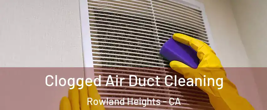  Clogged Air Duct Cleaning Rowland Heights - CA