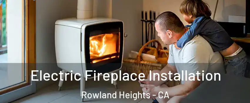  Electric Fireplace Installation Rowland Heights - CA