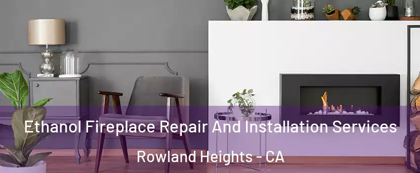  Ethanol Fireplace Repair And Installation Services Rowland Heights - CA
