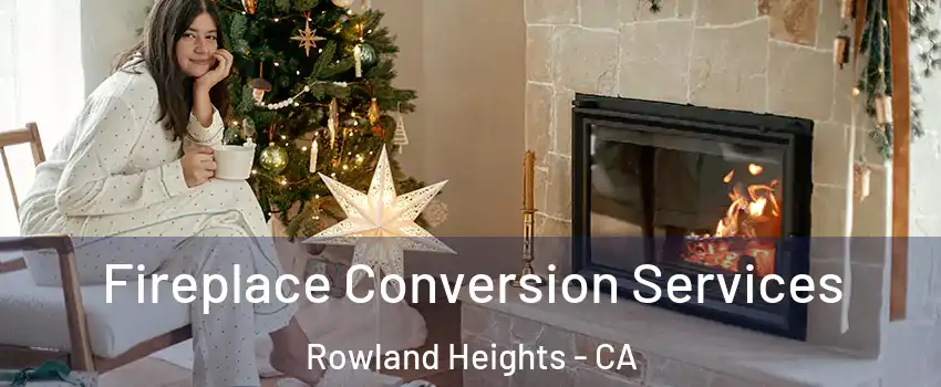  Fireplace Conversion Services Rowland Heights - CA
