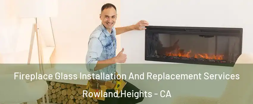  Fireplace Glass Installation And Replacement Services Rowland Heights - CA