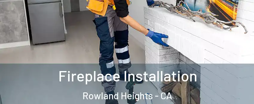  Fireplace Installation Rowland Heights - CA