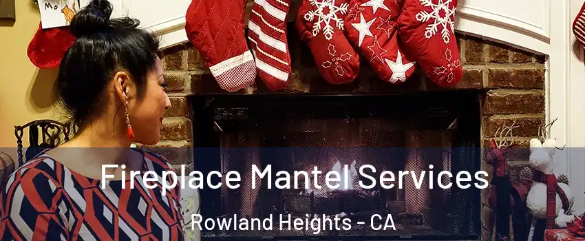  Fireplace Mantel Services Rowland Heights - CA