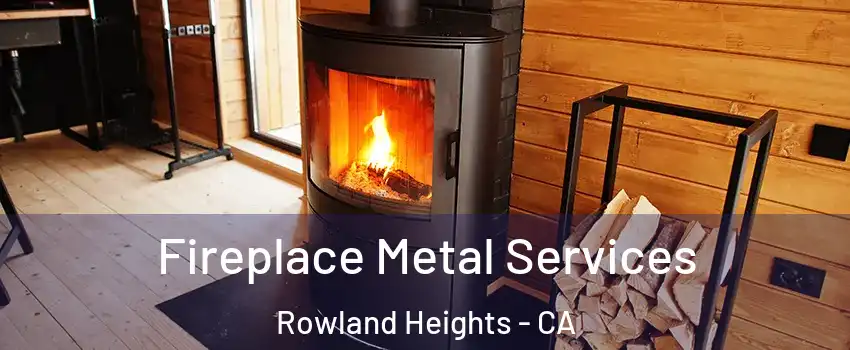Fireplace Metal Services Rowland Heights - CA