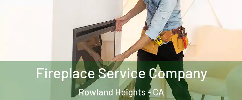 Fireplace Service Company Rowland Heights - CA