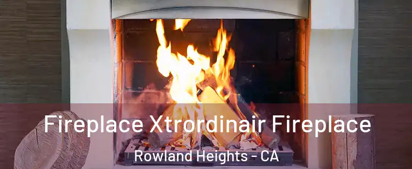 Fireplace Xtrordinair Fireplace Rowland Heights - CA