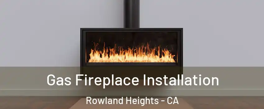  Gas Fireplace Installation Rowland Heights - CA