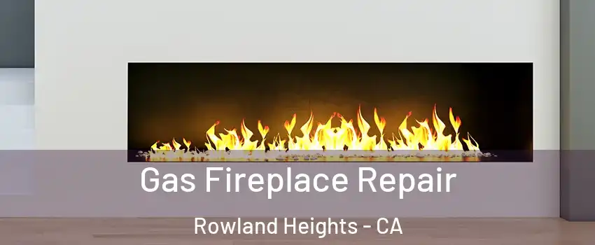  Gas Fireplace Repair Rowland Heights - CA