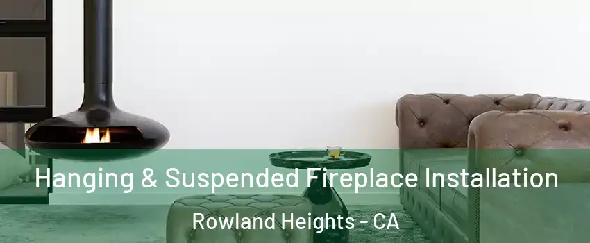  Hanging & Suspended Fireplace Installation Rowland Heights - CA