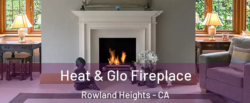  Heat & Glo Fireplace Rowland Heights - CA