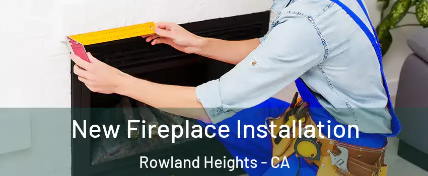 New Fireplace Installation Rowland Heights - CA